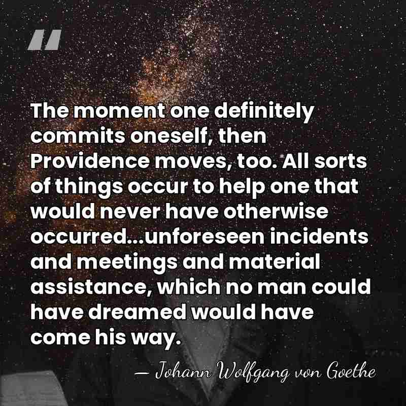 The moment one definitely commits oneself, then Providence moves, too. All sorts&hellip; - Johann Wolfgang von Goethe