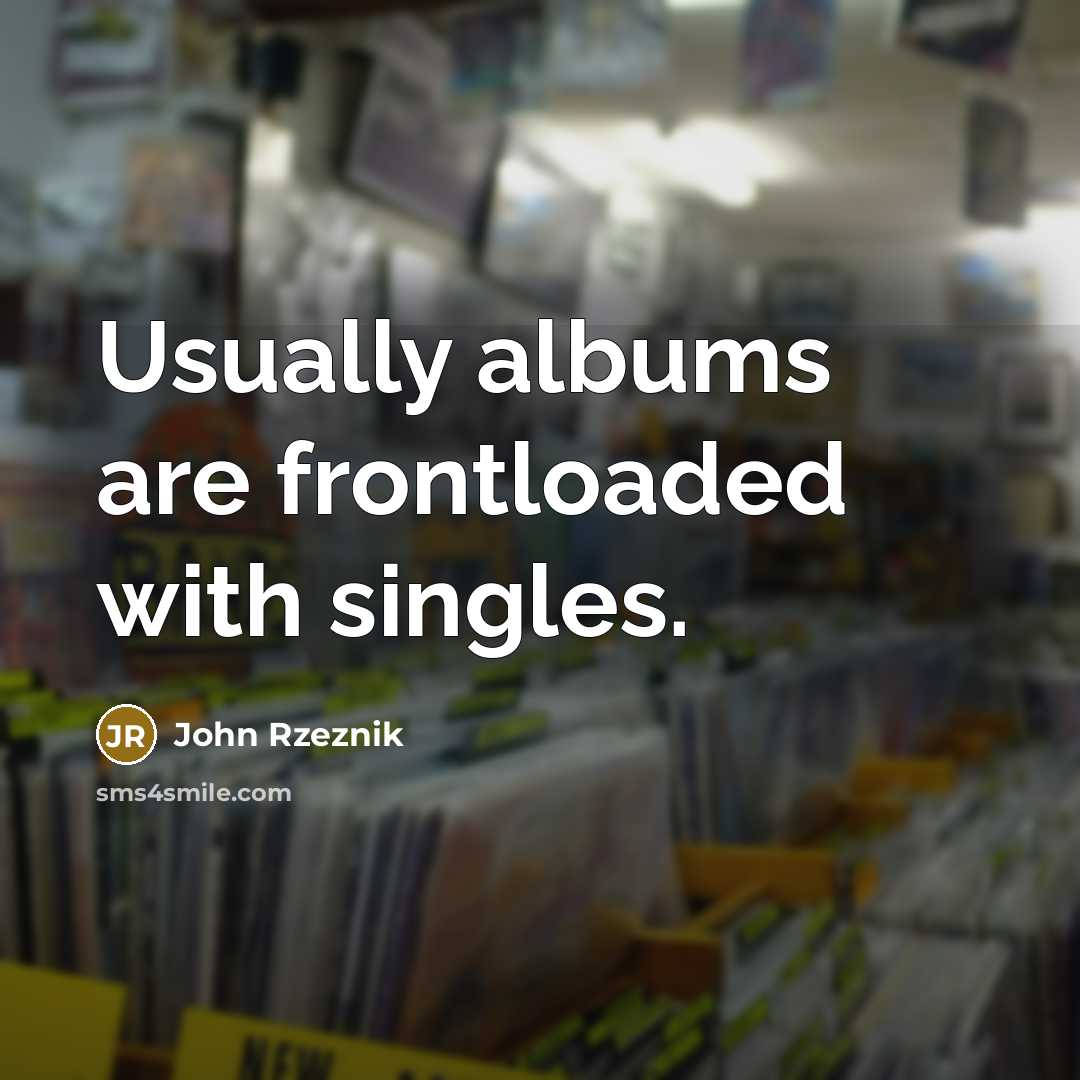 “Usually albums are frontloaded with singles.…” quote by John Rzeznik