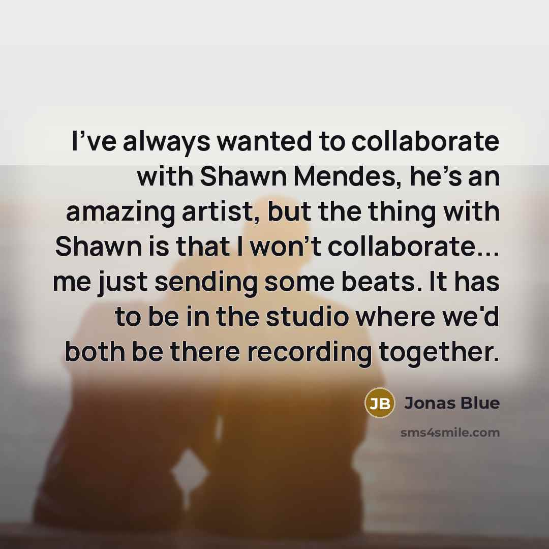 “I've always wanted to collaborate with Shawn Mendes, he's an…” quote by Jonas Blue