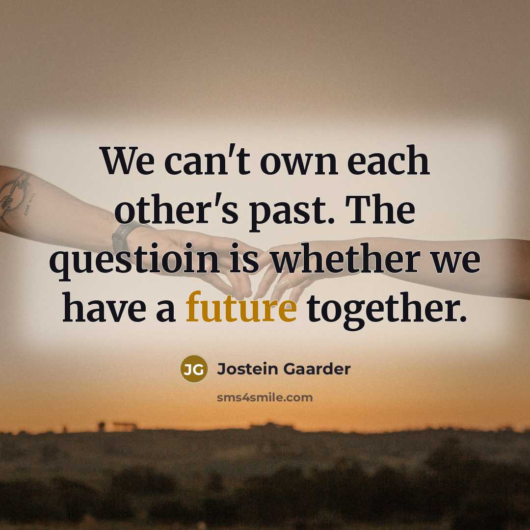 “We can't own each other's past. The questioin is whether…” quote by Jostein Gaarder