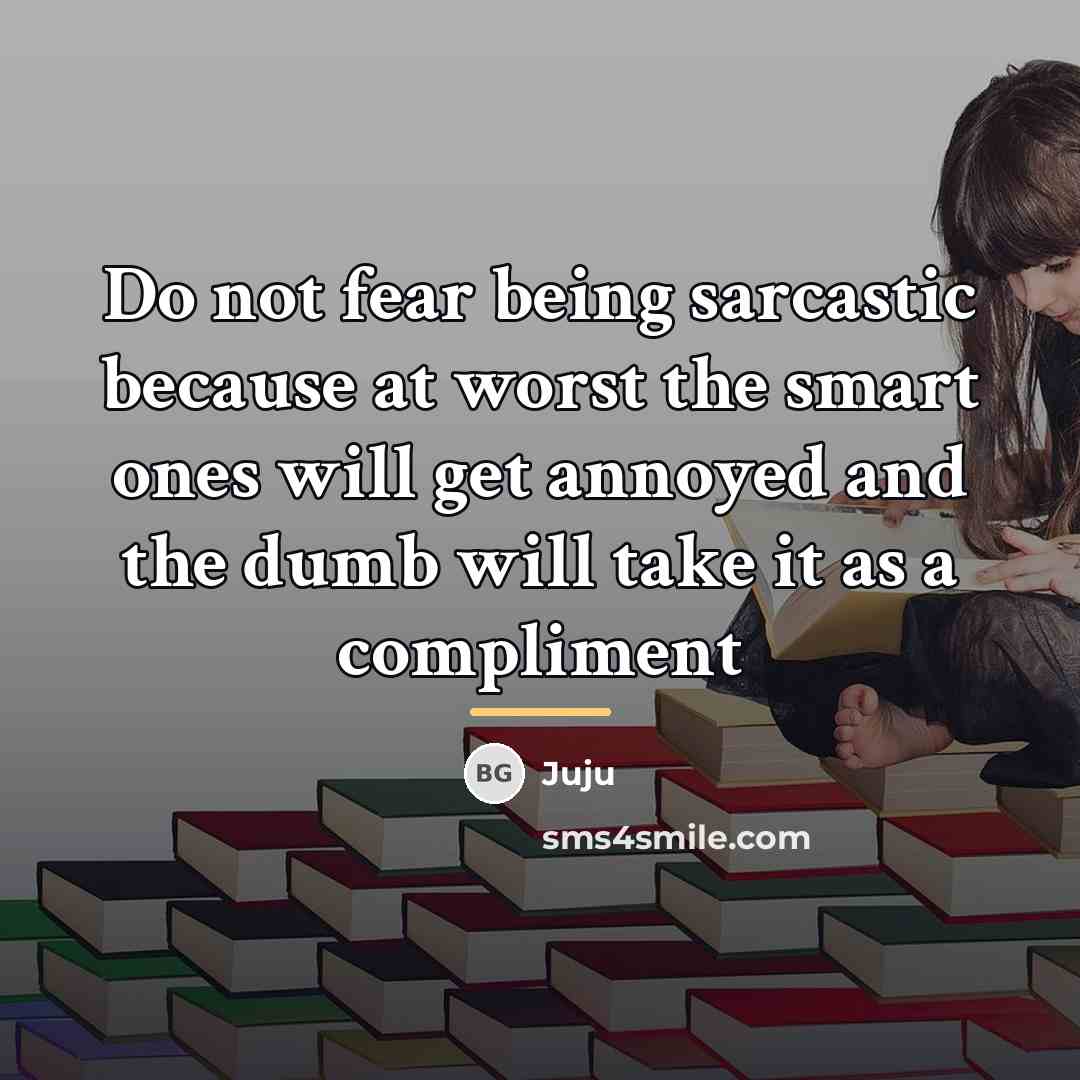 “Do not fear being sarcastic because at worst the smart…” quote by Juju