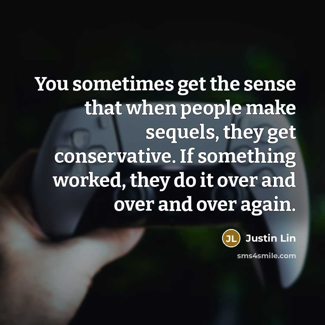 “You sometimes get the sense that when people make sequels,…” quote by Justin Lin