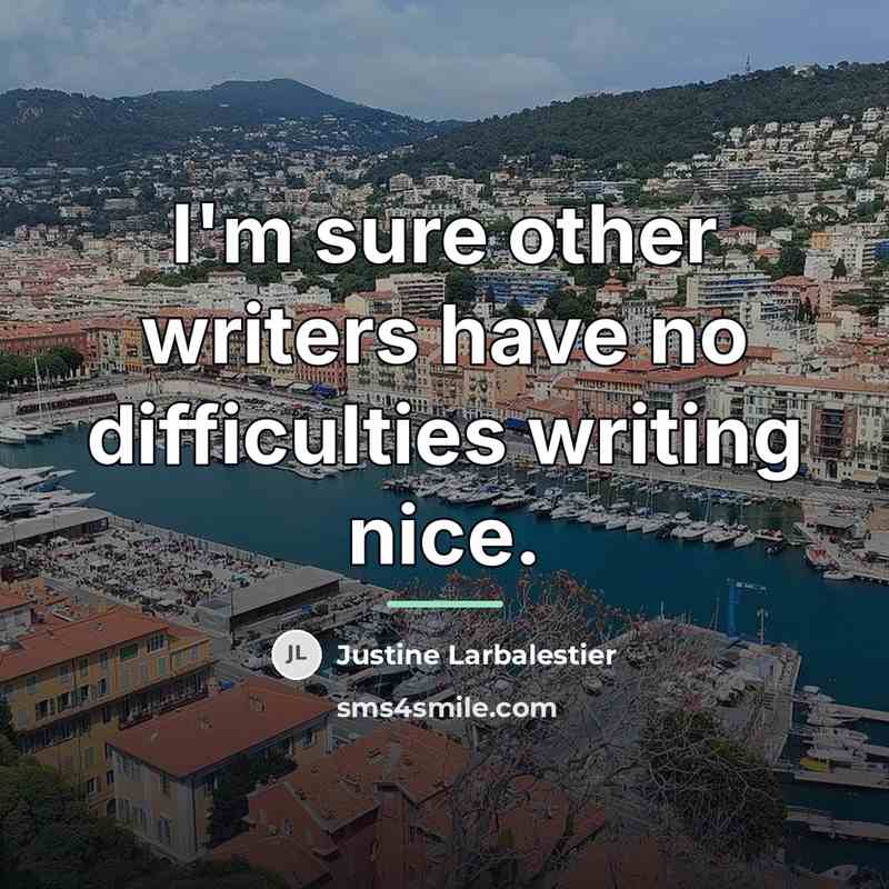 “I'm sure other writers have no difficulties writing nice.…” quote by Justine Larbalestier
