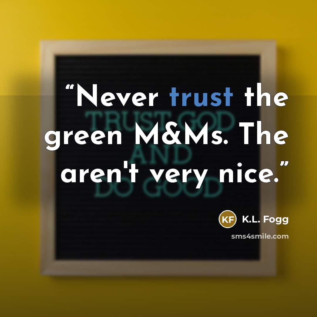 “Never trust the green M&Ms. The aren't very nice.” quote by K.L. Fogg