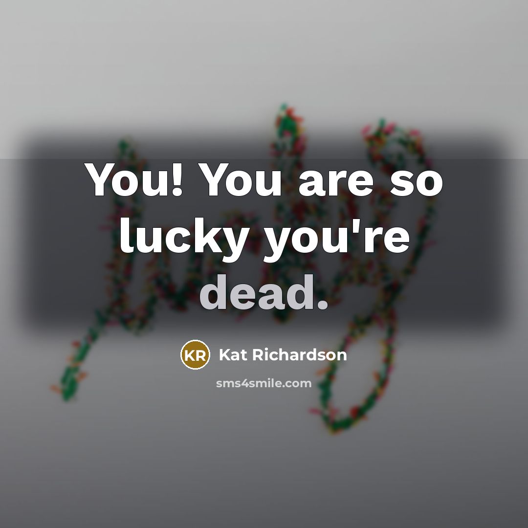 “You! You are so lucky you're dead.” quote by Kat Richardson