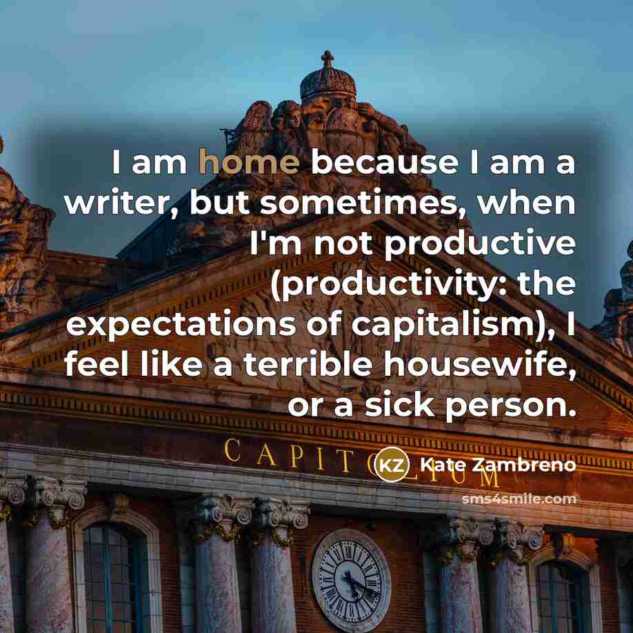 “I am home because I am a writer, but sometimes,…” quote by Kate Zambreno