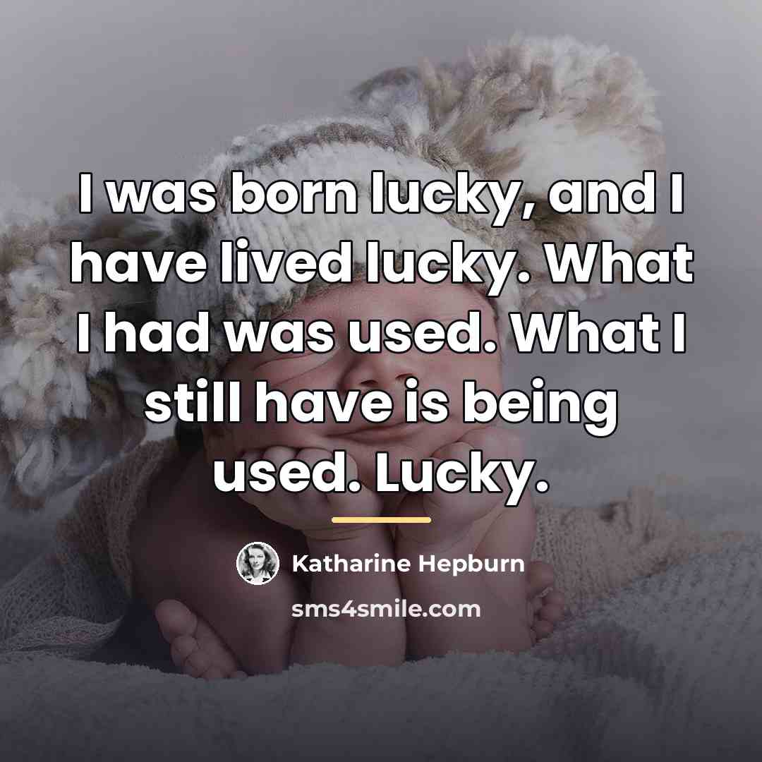 “I was born lucky, and I have lived lucky. What…” quote by Katharine Hepburn