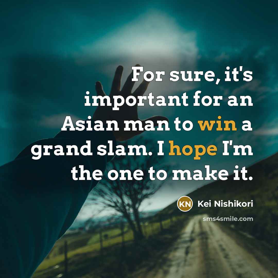 “For sure, it's important for an Asian man to win…” quote by Kei Nishikori