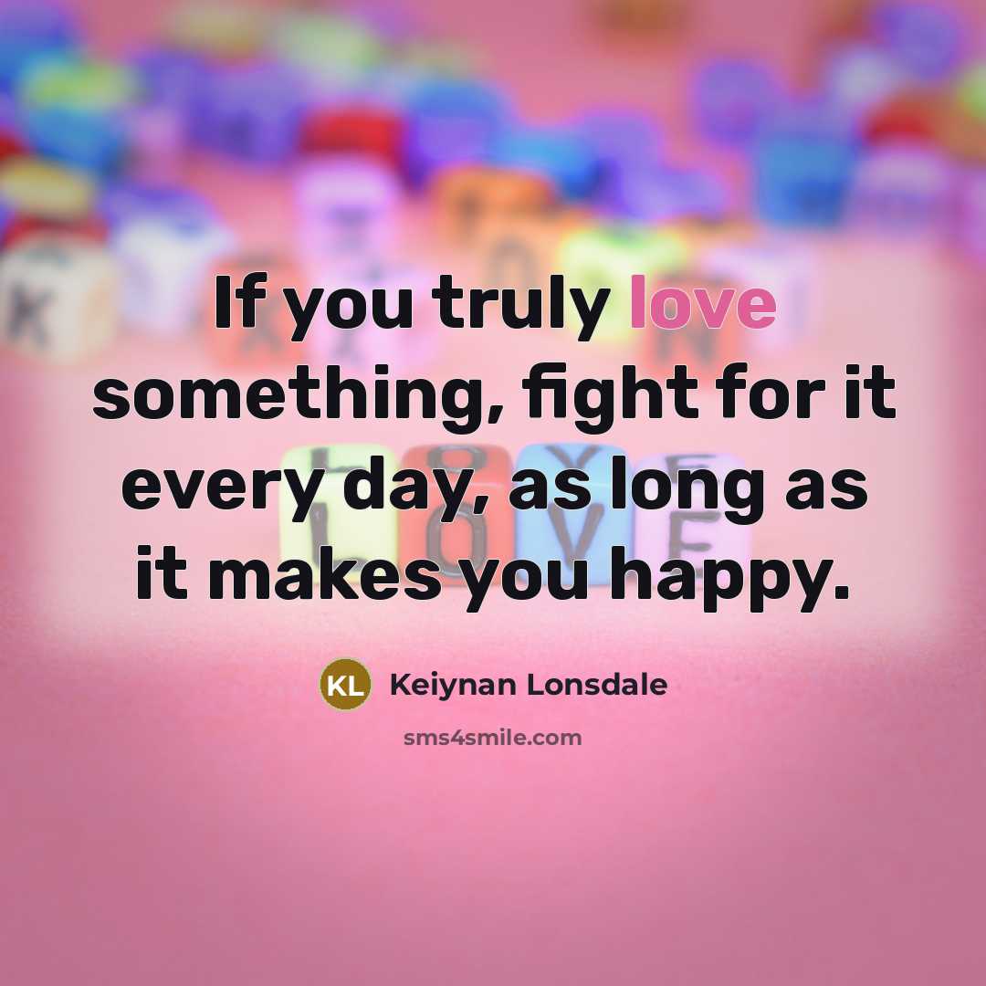 “If you truly love something, fight for it every day,…” quote by Keiynan Lonsdale
