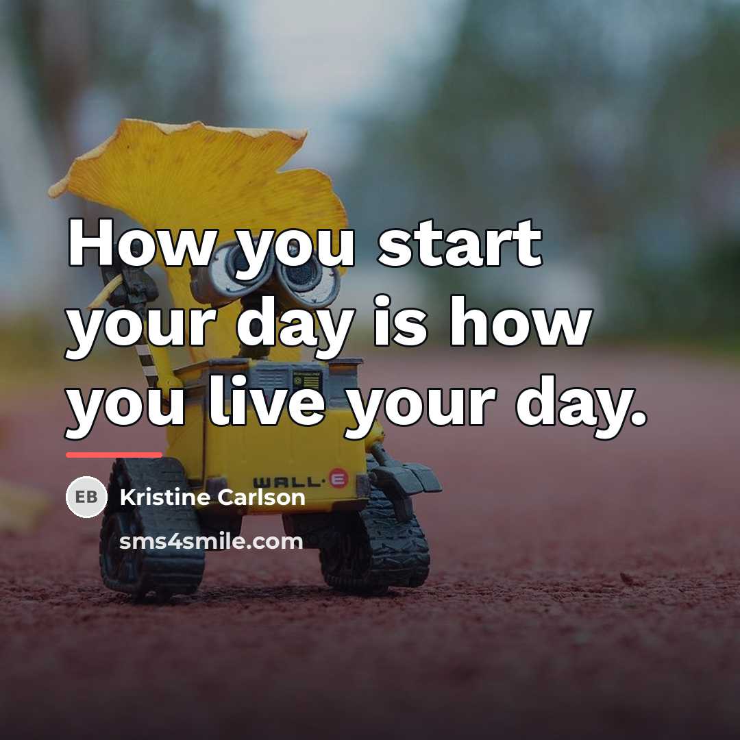 “How you start your day is how you live your…” quote by Kristine Carlson