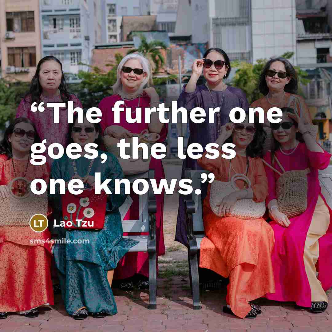 “The further one goes, the less one knows.” quote by Lao Tzu