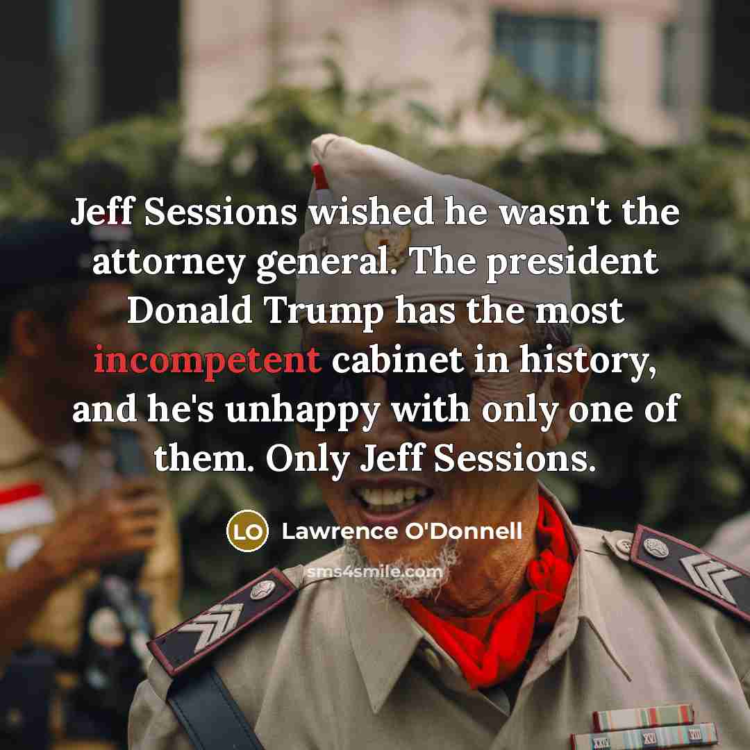 “Jeff Sessions wished he wasn`t the attorney general. The president…” quote by Lawrence O'Donnell