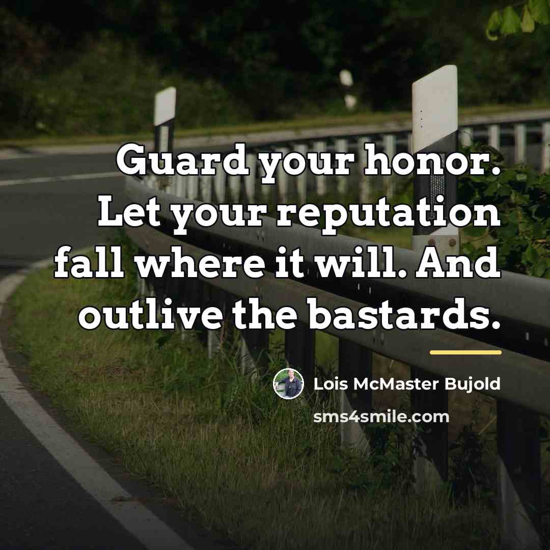 “Guard your honor. Let your reputation fall where it will.…” quote by Lois McMaster Bujold