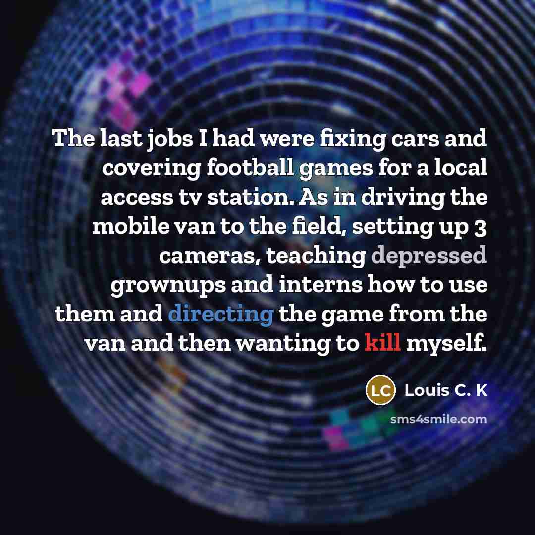 “The last jobs I had were fixing cars and covering…” quote by Louis C. K
