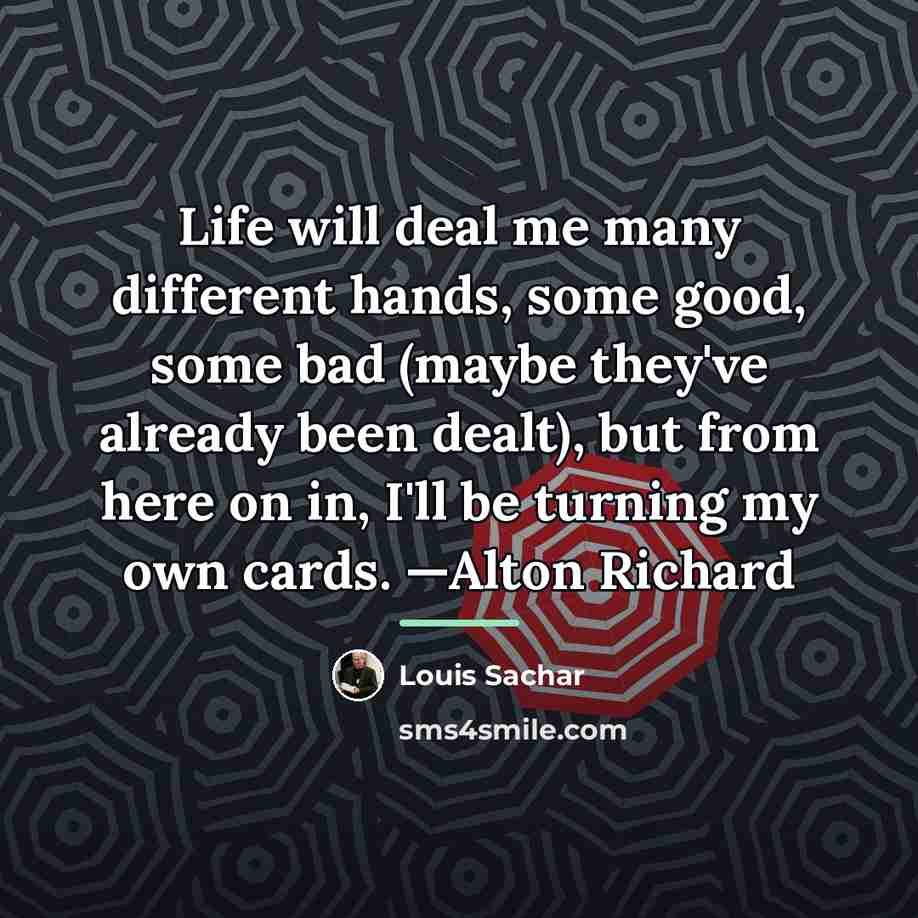 “Life will deal me many different hands, some good, some…” quote by Louis Sachar