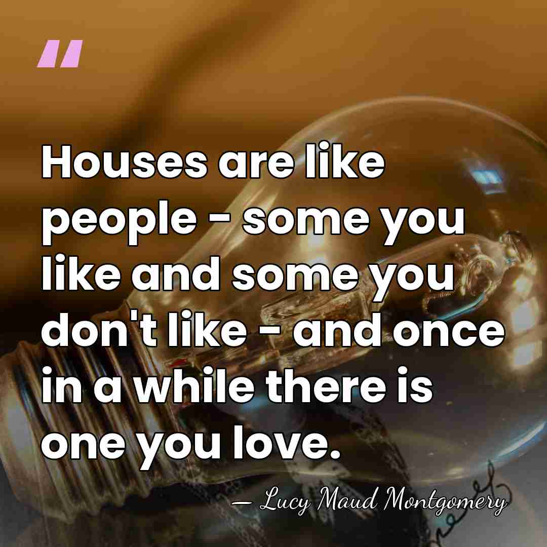 Houses are like people - some you like and some you don't&hellip; - Lucy Maud Montgomery