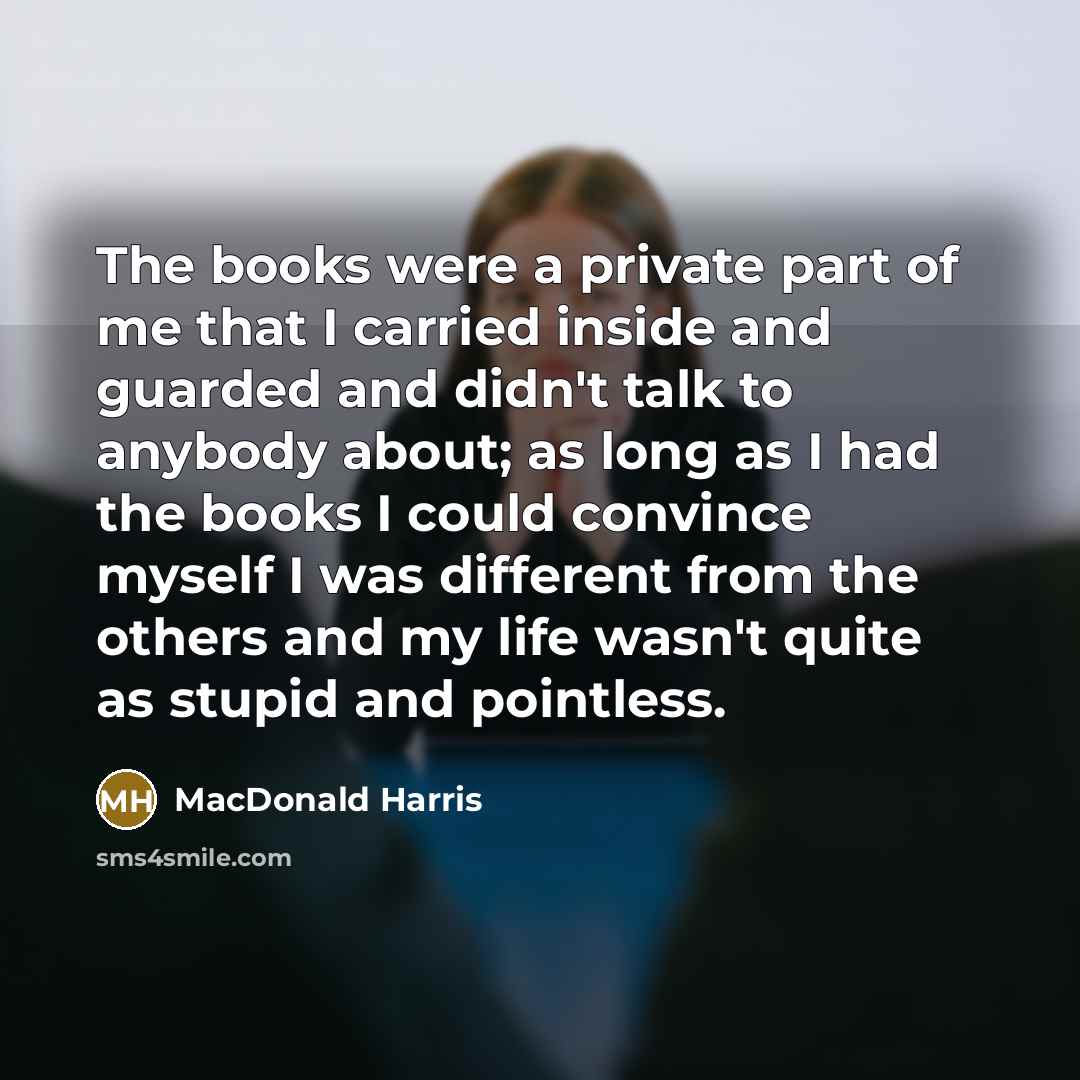 “The books were a private part of me that I…” quote by MacDonald Harris