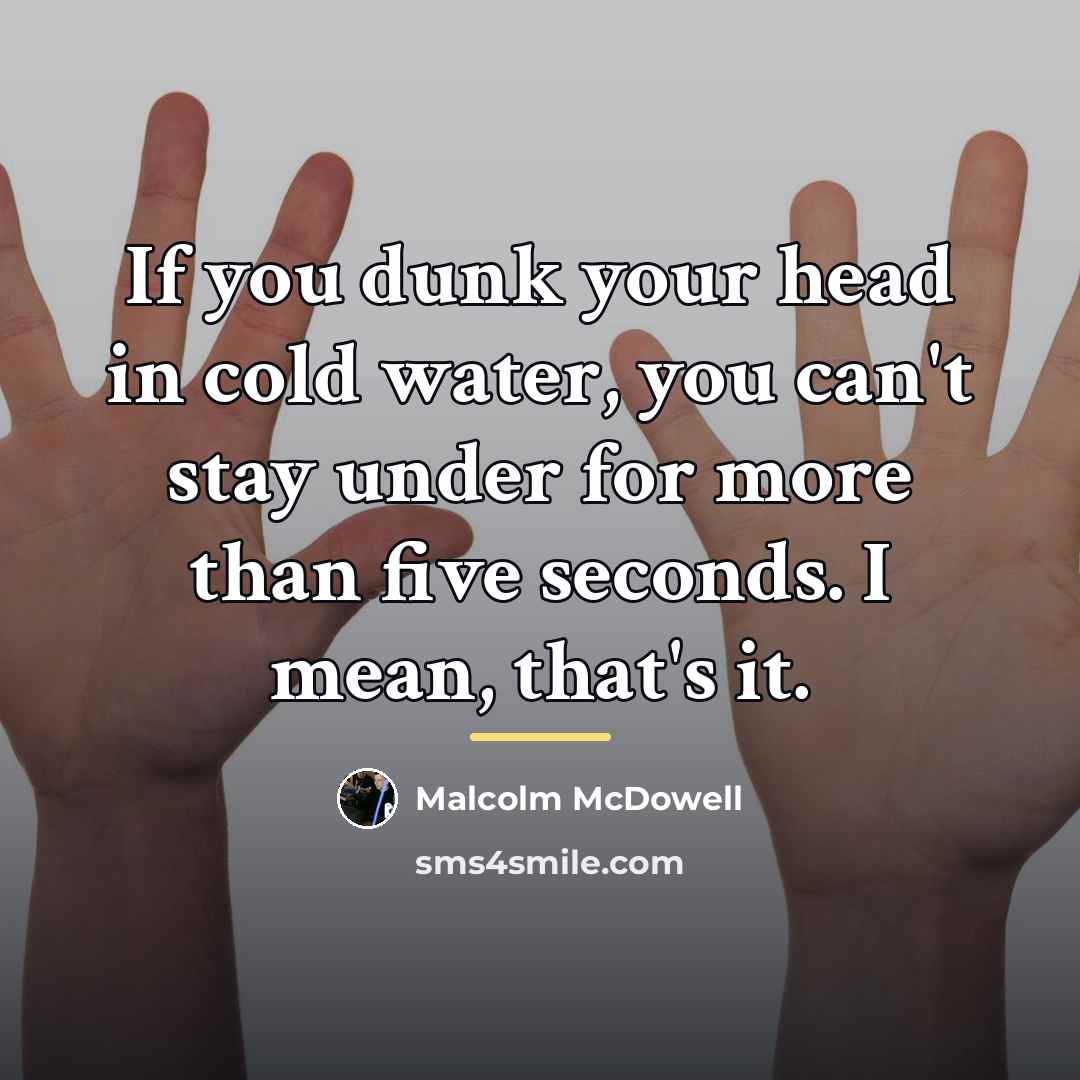 “If you dunk your head in cold water, you can't…” quote by Malcolm McDowell