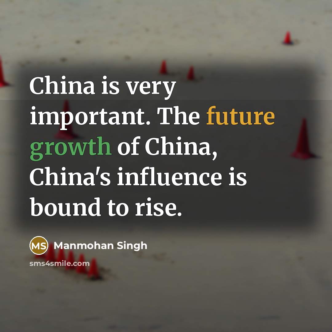 “China is very important. The future growth of China, China's…” quote by Manmohan Singh