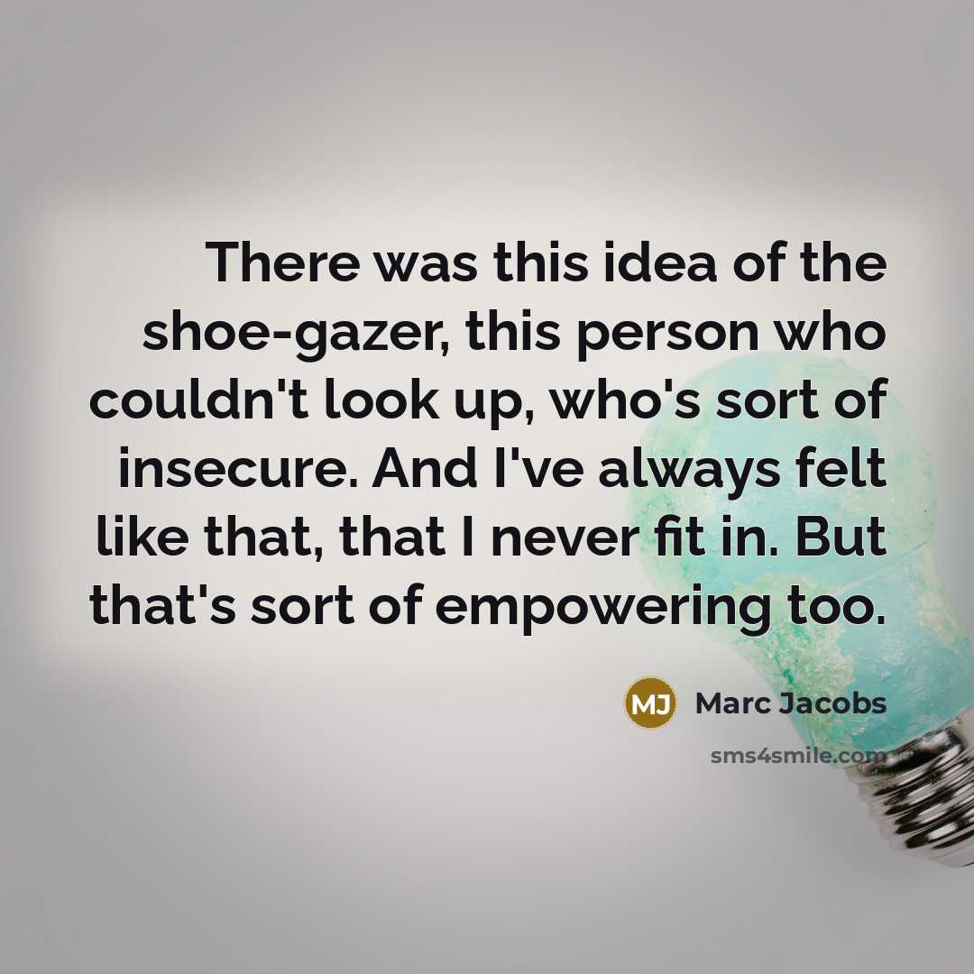 “There was this idea of the shoe-gazer, this person who…” quote by Marc Jacobs