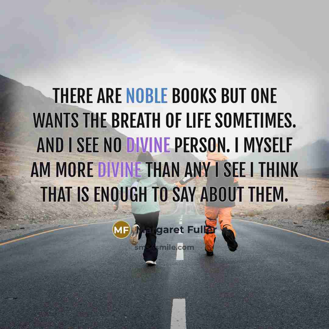 “There are noble books but one wants the breath of…” quote by Margaret Fuller