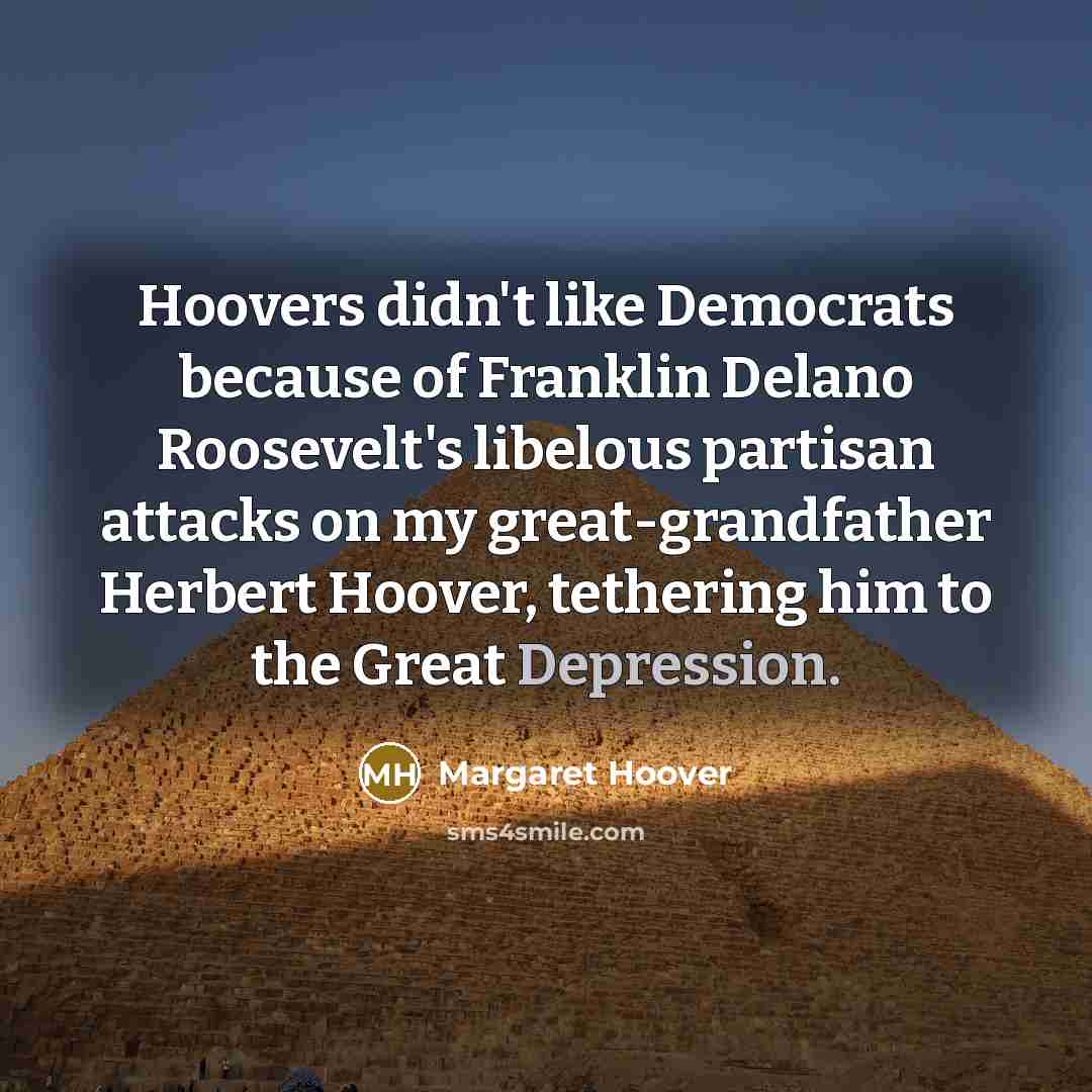 “Hoovers didn't like Democrats because of Franklin Delano Roosevelt's libelous…” quote by Margaret Hoover