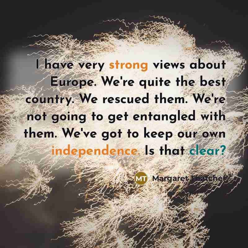 “I have very strong views about Europe. We're quite the…” quote by Margaret Thatcher