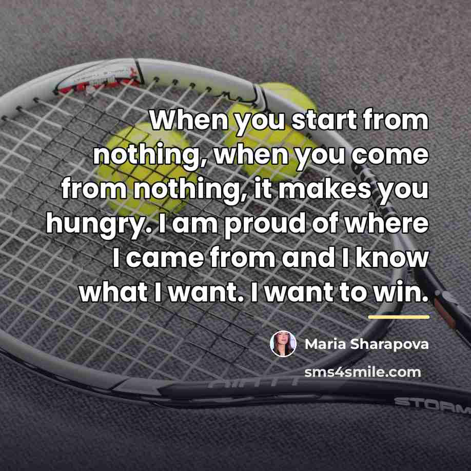 “When you start from nothing, when you come from nothing,…” quote by Maria Sharapova