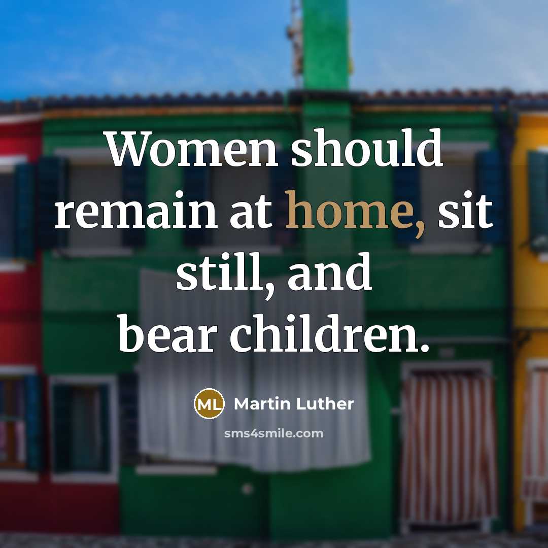 “Women should remain at home, sit still, and bear children.…” quote by Martin Luther