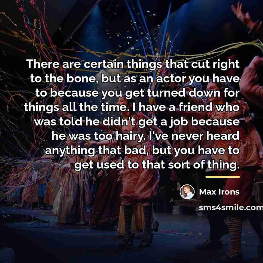 “There are certain things that cut right to the bone,…” quote by Max Irons