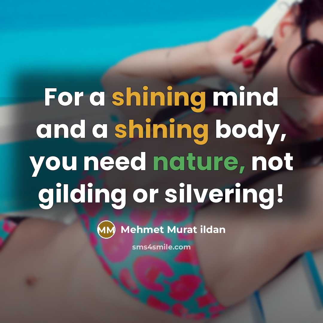 “For a shining mind and a shining body, you need nature, not gilding or silvering!” quote by Mehmet Murat Ildan
