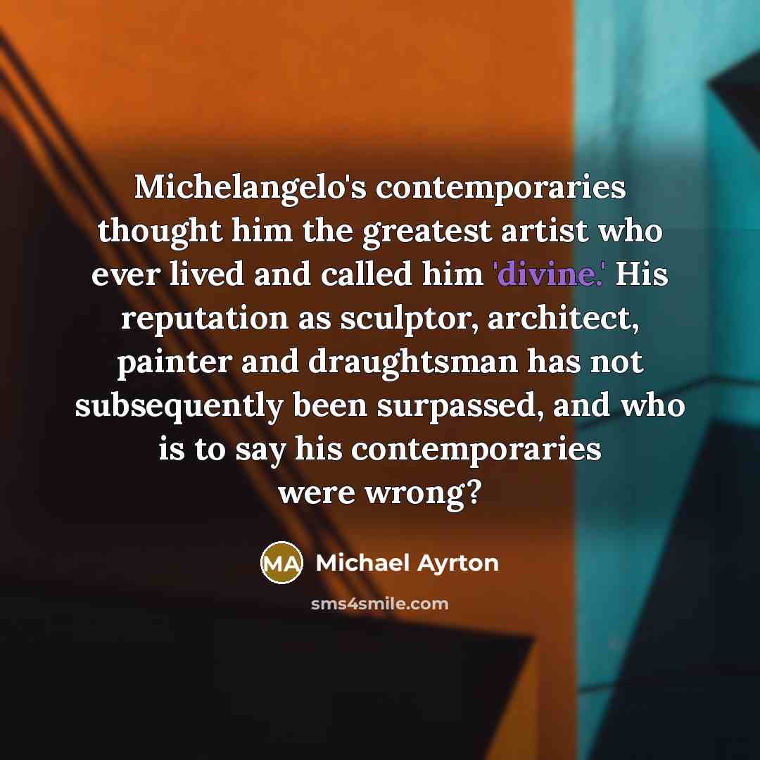 “Michelangelo's contemporaries thought him the greatest artist who ever lived…” quote by Michael Ayrton