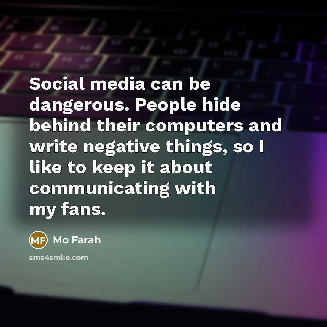 “Social media can be dangerous. People hide behind their computers…” quote by Mo Farah