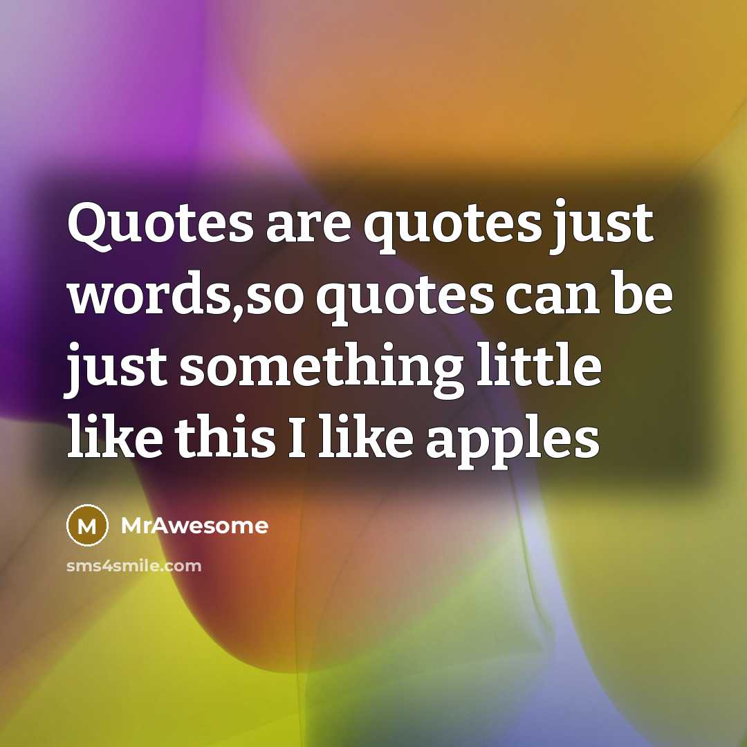 “Quotes are quotes just words,so quotes can be just something…” quote by MrAwesome