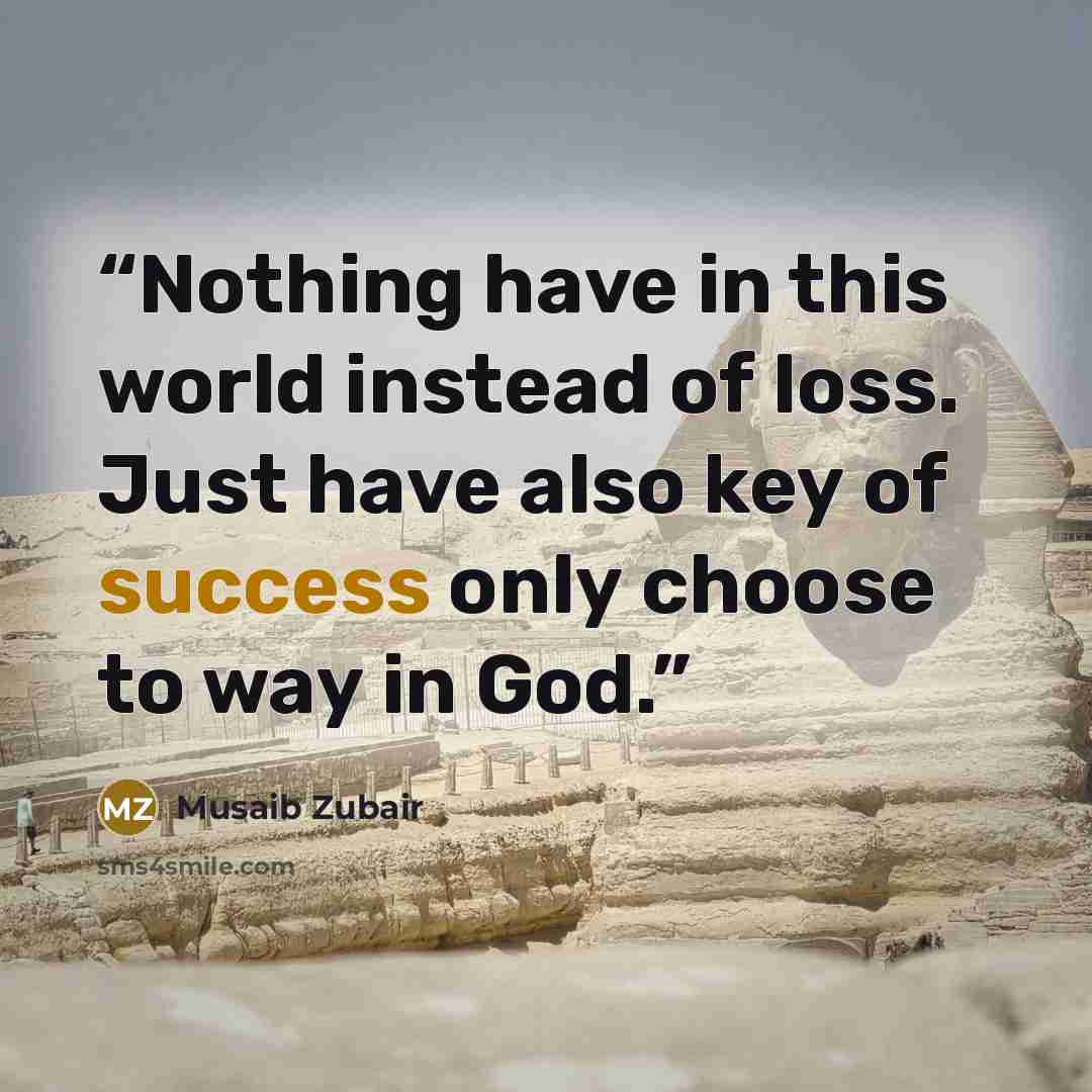 “Nothing have in this world instead of loss. Just have also key of success only choose to way in God.” quote by Musaib Zubair