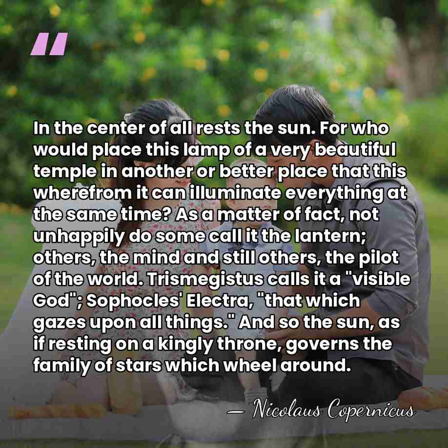 In the center of all rests the sun. For who would place&hellip; - Nicolaus Copernicus