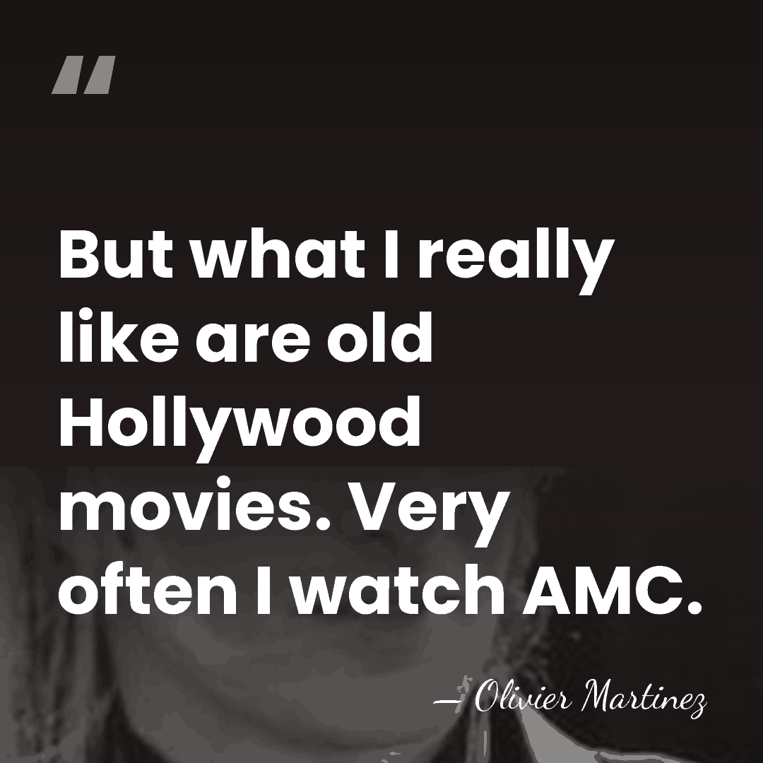 But what I really like are old Hollywood movies. Very often I&hellip; - Olivier Martinez