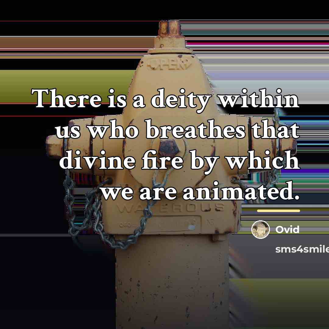 “There is a deity within us who breathes that divine…” quote by Ovid