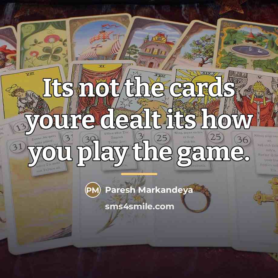 “Its not the cards youre dealt its how you play…” quote by Paresh Markandeya