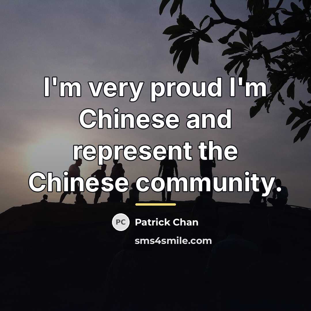 “I'm very proud I'm Chinese and represent the Chinese community.…” quote by Patrick Chan