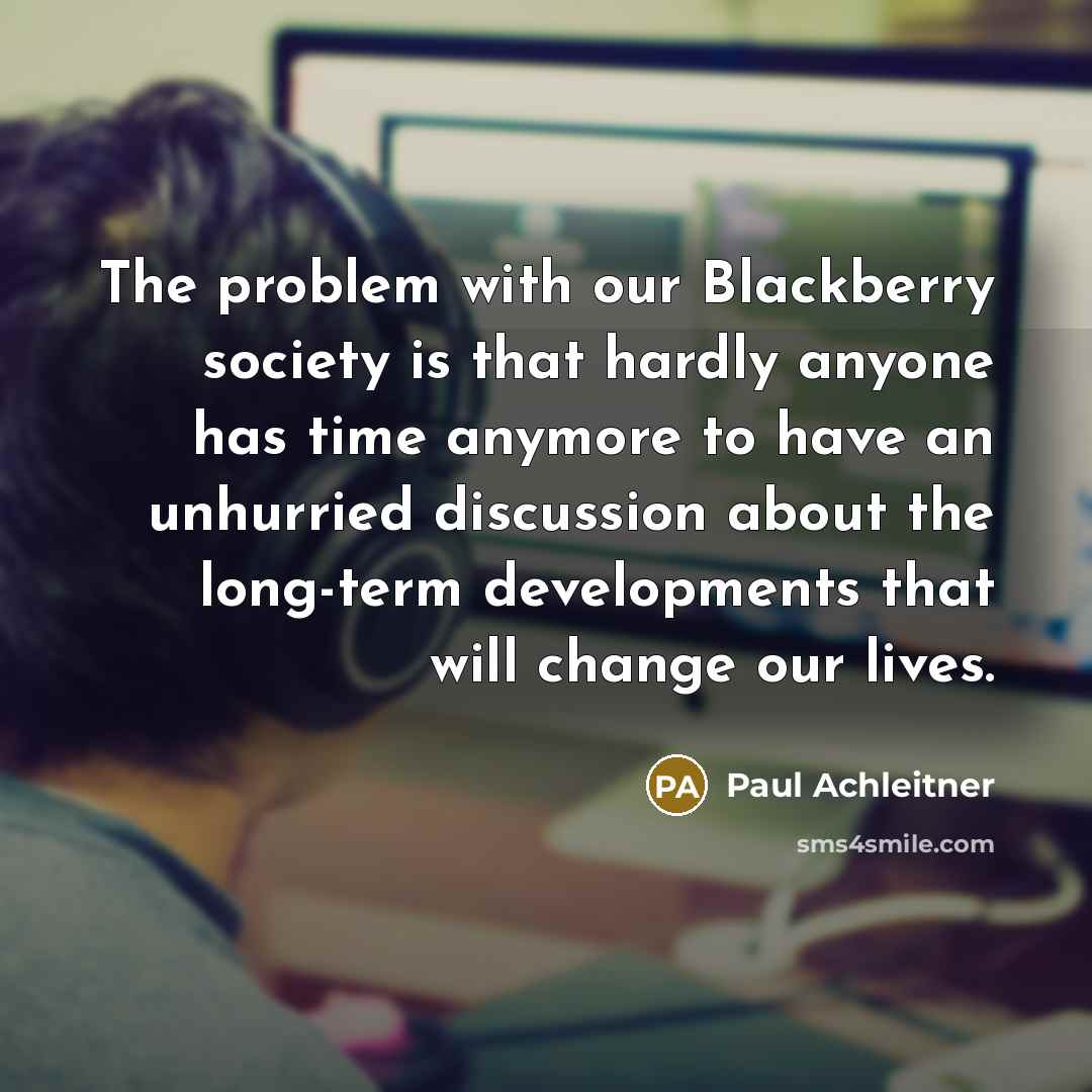 “The problem with our Blackberry society is that hardly anyone…” quote by Paul Achleitner