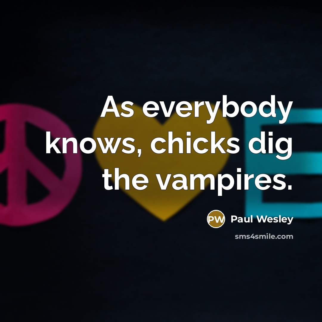 “As everybody knows, chicks dig the vampires.…” quote by Paul Wesley