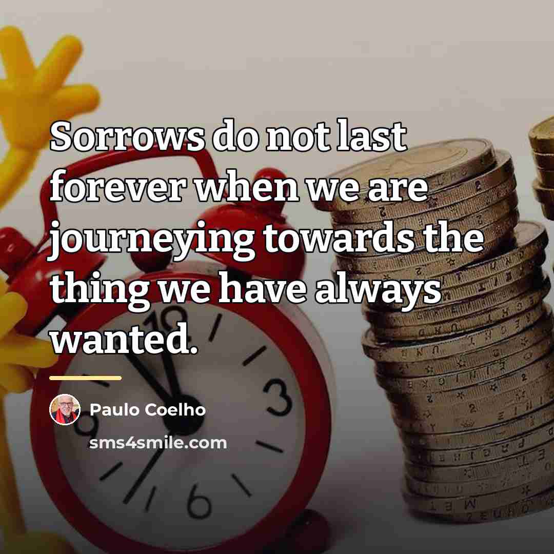 “Sorrows do not last forever when we are journeying towards…” quote by Paulo Coelho