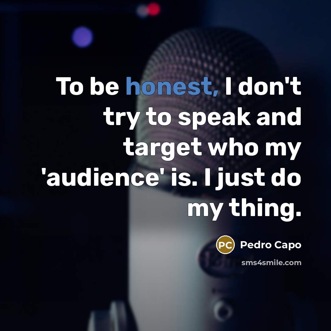 “To be honest, I don't try to speak and target…” quote by Pedro Capo