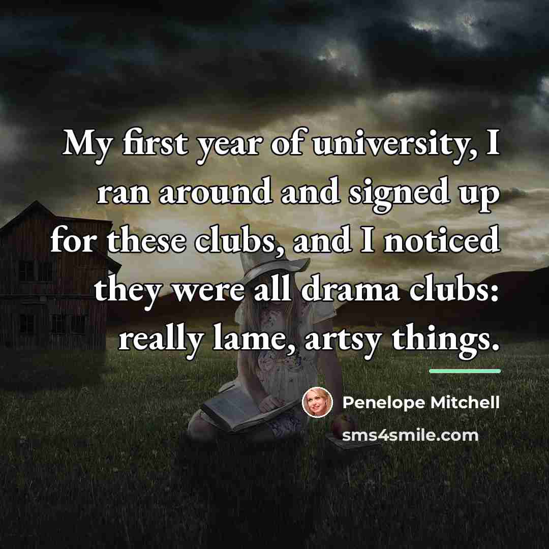 “My first year of university, I ran around and signed…” quote by Penelope Mitchell