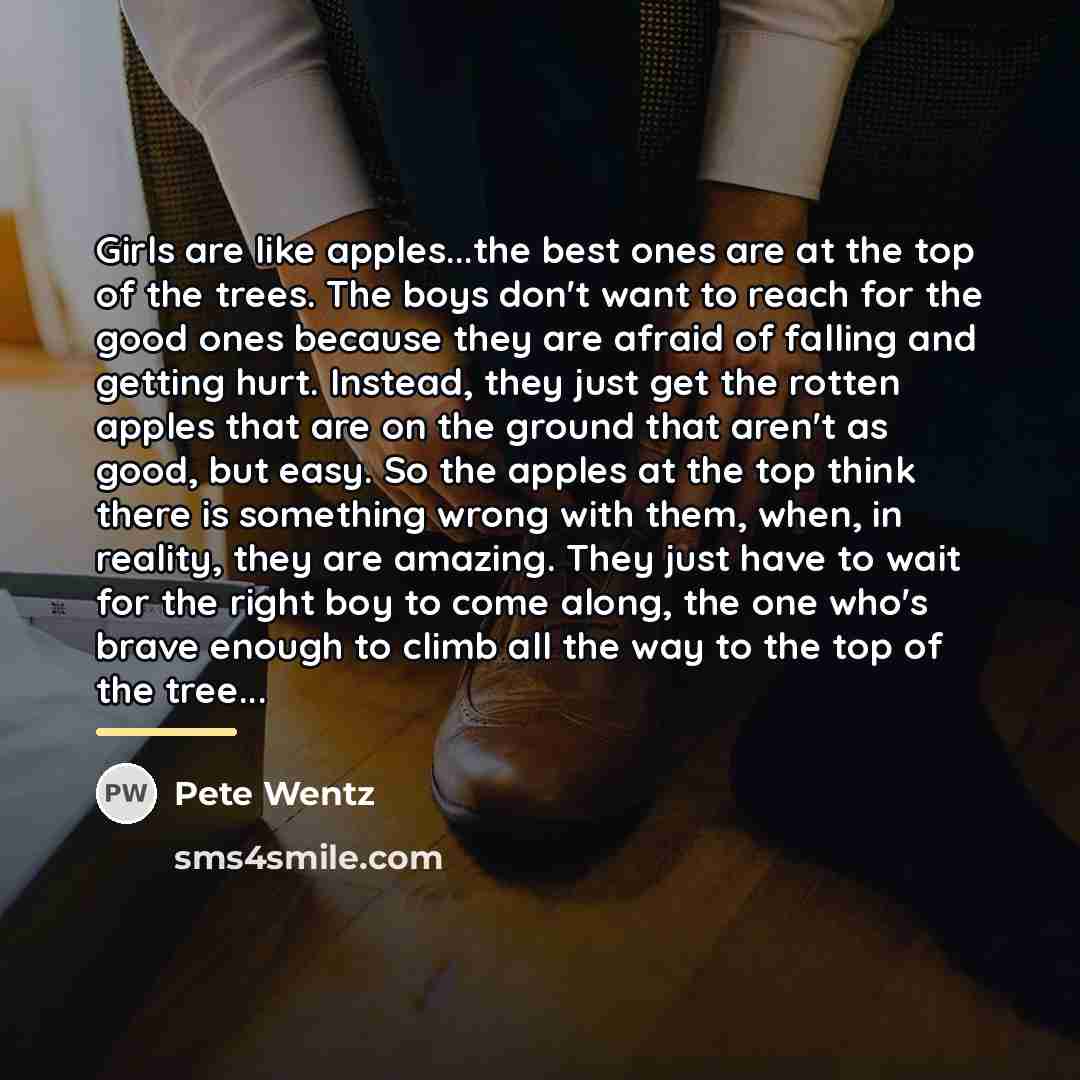 “Girls are like apples...the best ones are at the top…” quote by Pete Wentz
