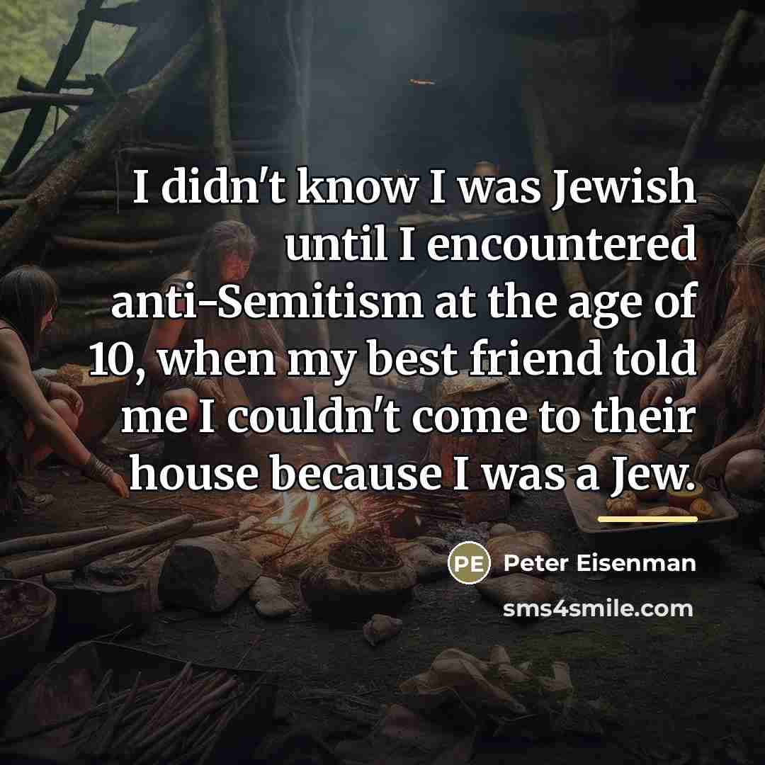 “I didn't know I was Jewish until I encountered anti-Semitism…” quote by Peter Eisenman