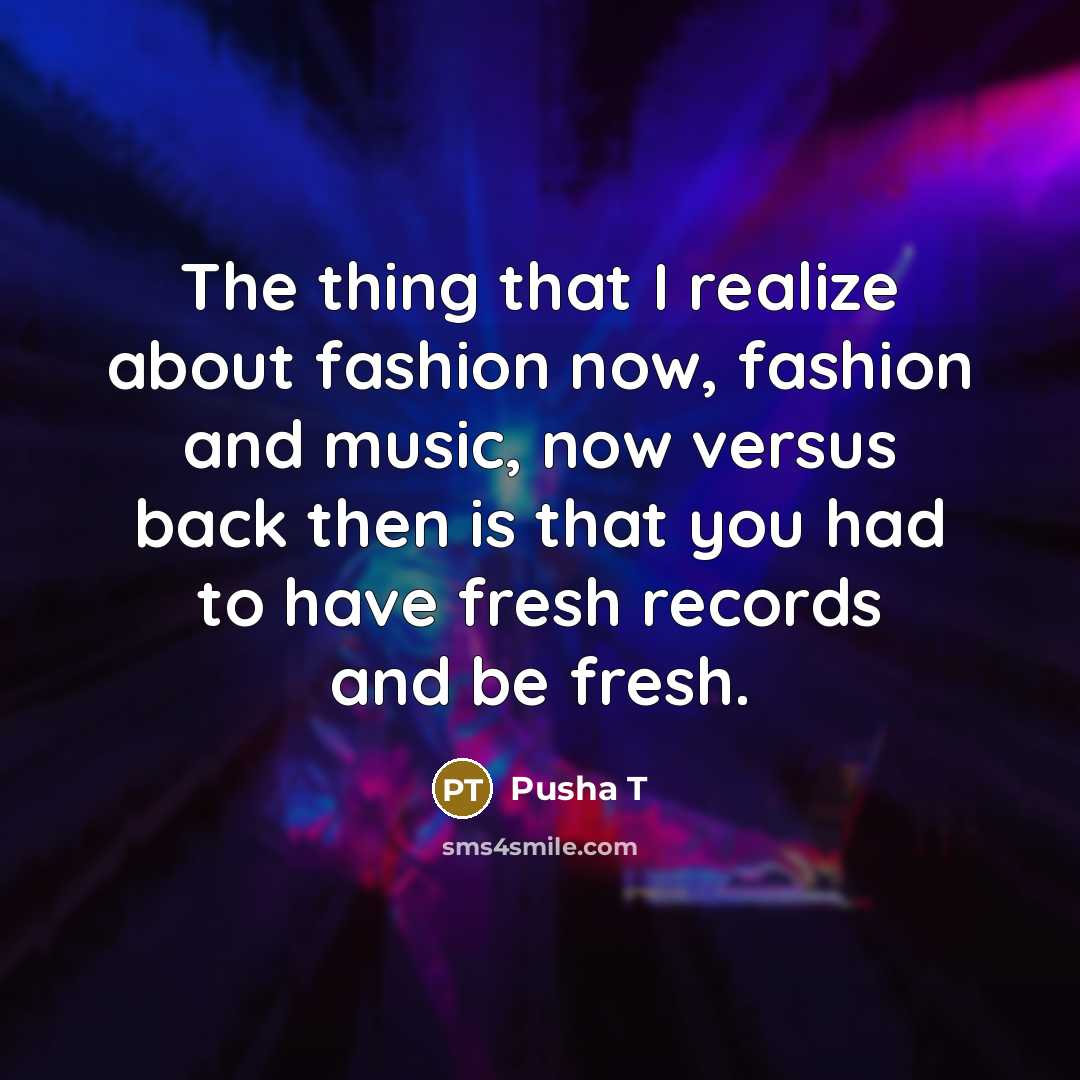 “The thing that I realize about fashion now, fashion and…” quote by Pusha T