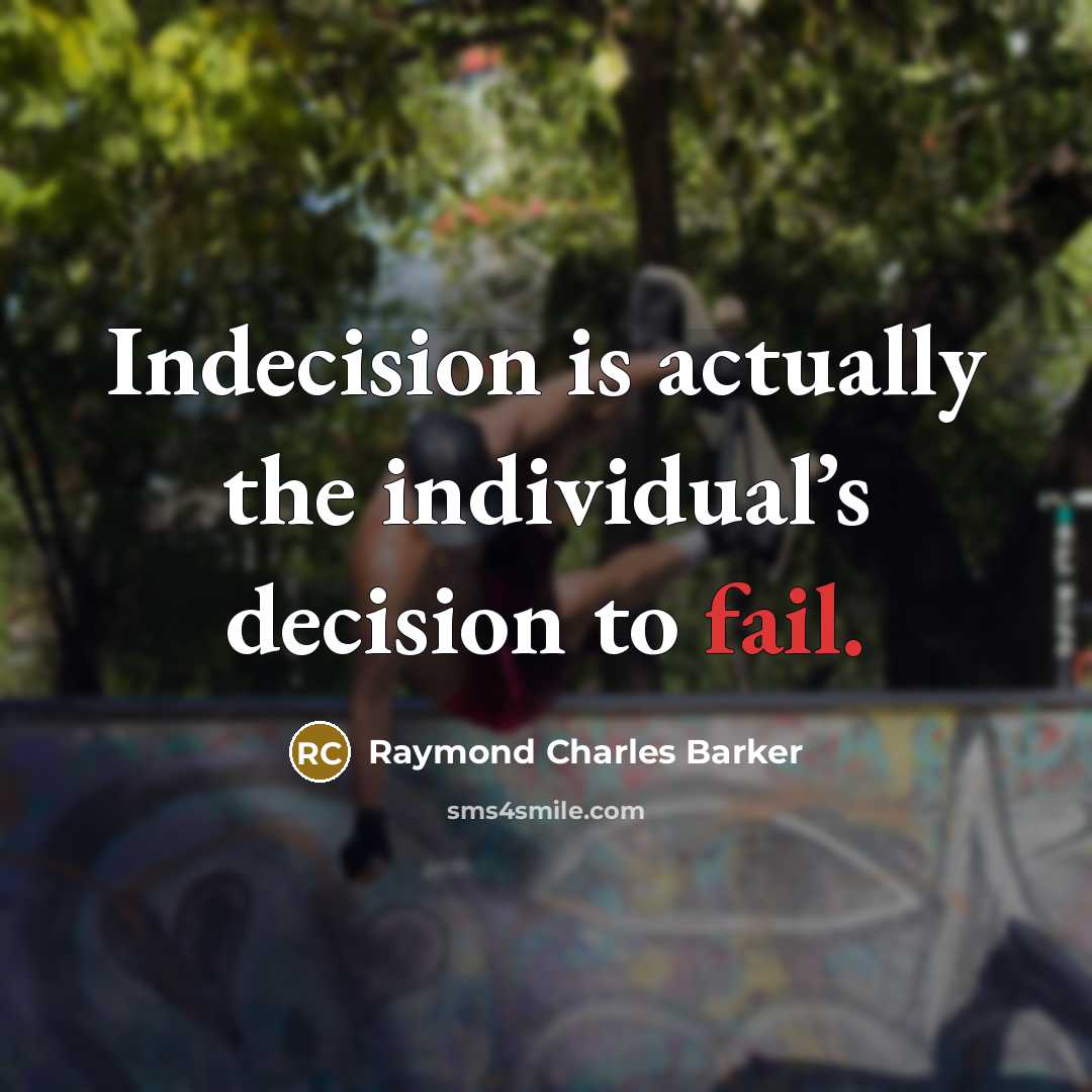 “Indecision is actually the individual’s decision to fail.…” quote by Raymond Charles Barker