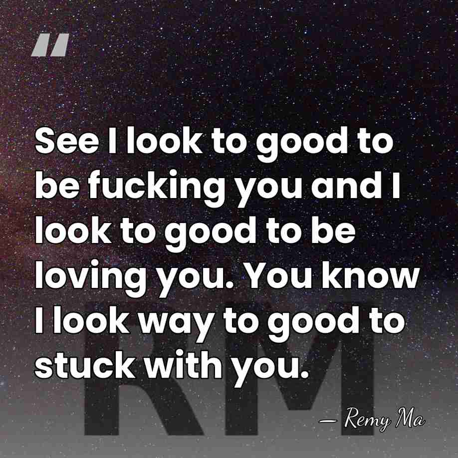 See I look to good to be fucking you and I look&hellip; - Remy Ma